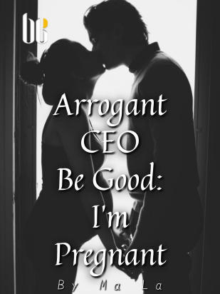 Arrogant CEO Be Good: I'm Pregnant